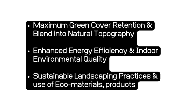 Maximum Green Cover Retention Blend into Natural Topography Enhanced Energy Efficiency Indoor Environmental Quality Sustainable Landscaping Practices use of Eco materials products