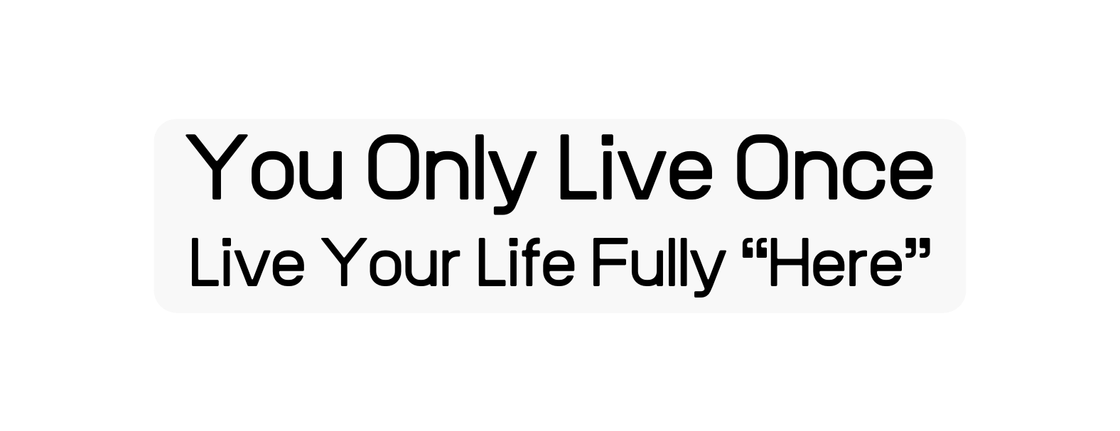 You Only Live Once Live Your Life Fully Here